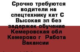 Срочно требуются водители на спецтехнику(кат.С).Высокая зп без задержек,обучение - Кемеровская обл., Кемерово г. Работа » Вакансии   